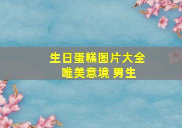 生日蛋糕图片大全 唯美意境 男生